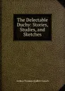 The Delectable Duchy: Stories, Studies, and Sketches - Arthur Thomas Quiller-Couch