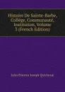 Histoire De Sainte-Barbe, College, Communaute, Institution, Volume 3 (French Edition) - Jules Étienne Joseph Quicherat