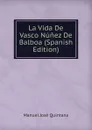 La Vida De Vasco Nunez De Balboa (Spanish Edition) - Manuel José Quintana