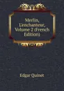 Merlin, L.enchanteur, Volume 2 (French Edition) - Edgar Quinet