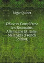 OEuvres Completes: Les Roumains. Allemagne Et Italie. Melanges (French Edition) - Edgar Quinet