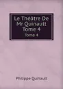 Le Theatre De Mr Quinault. Tome 4 - Philippe Quinault