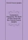 Compulsory Education: The State of Ohio Versus the Rev. Patrick Francis Quigley - Patrick Francis Quigley