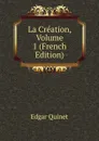 La Creation, Volume 1 (French Edition) - Edgar Quinet