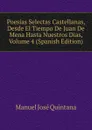Poesias Selectas Castellanas, Desde El Tiempo De Juan De Mena Hasta Nuestros Dias, Volume 4 (Spanish Edition) - Manuel José Quintana