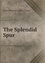 The Splendid Spur . - Arthur Thomas Quiller-Couch