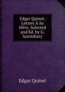 Edgar Quinet. Lettres A Sa Mere, Selected and Ed. by G. Saintsbury - Edgar Quinet