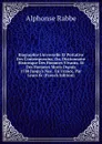 Biographie Universelle Et Portative Des Contemporains, Ou, Dictionnaire Historique Des Hommes Vivants, Et Des Hommes Morts Depuis 1788 Jusqu.a Nos . En France, Par Leurs Ec (French Edition) - Alphonse Rabbe