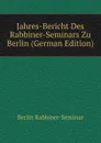 Jahres-Bericht Des Rabbiner-Seminars Zu Berlin (German Edition) - Berlin Rabbiner-Seminar