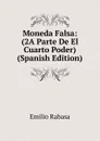 Moneda Falsa: (2A Parte De El Cuarto Poder) (Spanish Edition) - Emilio Rabasa