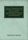 Histoire D.alexandre Ier, Empereur De Toutes Les Russies, Et Des Principaux Evenements De Son Regne, Volume 1 (French Edition) - Alphonse Rabbe