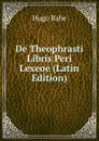 De Theophrasti Libris Peri Lexeoe (Latin Edition) - Hugo Rabe