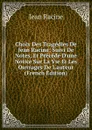 Choix Des Tragedies De Jean Racine: Suivi De Notes, Et Precede D.une Notice Sur La Vie Et Les Ouvrages De L.auteur (French Edition) - Jean Racine