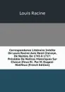 Correspondance Litteraire Inedite De Louis Racine Avec Rene Chevaye, De Nantes, De 1743 A 1757: Precedee De Notices Historiques Sur Chacun D.eux Et . Par M. Dugast-Matifeux (French Edition) - Louis Racine