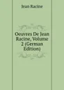 Oeuvres De Jean Racine, Volume 2 (German Edition) - Jean Racine