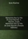 Memoires Sur La Vie De Jean Racine: 1. Racine, Louis Memoires Sur La Vie De Jean Racine (French Edition) - Jean Racine