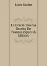 La Gracia: Poema Escrito En Frances (Spanish Edition) - Louis Racine