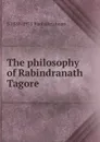 The philosophy of Rabindranath Tagore - S 1888-1975 Radhakrishnan