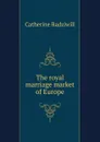 The royal marriage market of Europe - Catherine Princess Radziwill