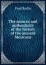 The sources and authenticity of the history of the ancient Mexicans - Paul Radin