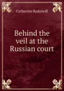 Behind the veil at the Russian court - Catherine Princess Radziwill