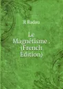 Le Magnetisme . (French Edition) - R Radau