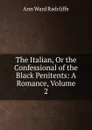 The Italian, Or the Confessional of the Black Penitents: A Romance, Volume 2 - Ann W. Radcliffe