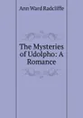 The Mysteries of Udolpho: A Romance - Ann W. Radcliffe