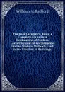 Practical Carpentry: Being a Complete Up to Date Explanation of Modern Carpentry and an Encyclopedia On the Modern Methods Used in the Erection of Buildings . - William A. Radford