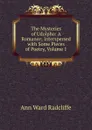 The Mysteries of Udolpho: A Romance; Interspersed with Some Pieces of Poetry, Volume 1 - Ann W. Radcliffe