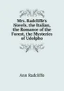 Mrs. Radcliffe.s Novels. the Italian, the Romance of the Forest, the Mysteries of Udolpho - Ann Radcliffe