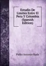 Estudio De Limites Entre El Peru Y Colombia (Spanish Edition) - Pablo Antonio Rada