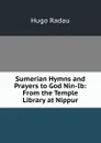 Sumerian Hymns and Prayers to God Nin-Ib: From the Temple Library at Nippur - Hugo Radau