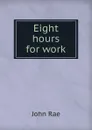 Eight hours for work - John Rae