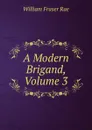 A Modern Brigand, Volume 3 - William Fraser Rae