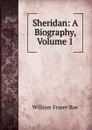 Sheridan: A Biography, Volume 1 - William Fraser Rae