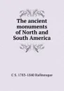 The ancient monuments of North and South America - C S. 1783-1840 Rafinesque