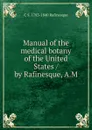 Manual of the medical botany of the United States / by Rafinesque, A.M - C S. 1783-1840 Rafinesque