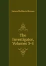 The Investigator, Volumes 3-4 - James Baldwin Brown