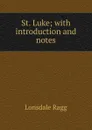 St. Luke; with introduction and notes - Lonsdale Ragg