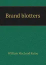Brand blotters - William MacLeod Raine