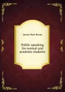 Public speaking for normal and academy students - James Watt Raine