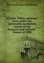 Florida. Winter pleasure tours under the personally-conducted system of the Pennsylvania railroad . Season of 1898 - Pennsylvania Railroad