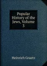 Popular History of the Jews, Volume 3 - Heinrich Graetz