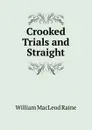 Crooked Trials and Straight - William MacLeod Raine