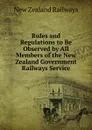 Rules and Regulations to Be Observed by All Members of the New Zealand Government Railways Service - New Zealand Railways