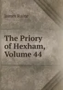 The Priory of Hexham, Volume 44 - James Raine