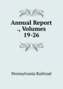 Annual Report ., Volumes 19-26 - Pennsylvania Railroad