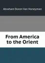 From America to the Orient - Abraham Doren Van Honeyman
