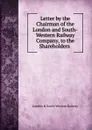 Letter by the Chairman of the London and South-Western Railway Company, to the Shareholders . - London & South Western Railway